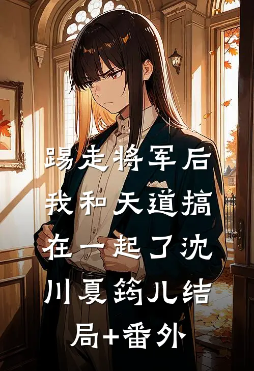 踢走将军后，我和天道搞在一起了沈川夏筠儿结局+番外