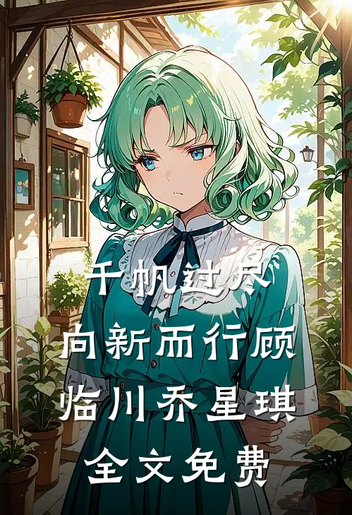 千帆过尽，向新而行顾临川乔星琪全文免费