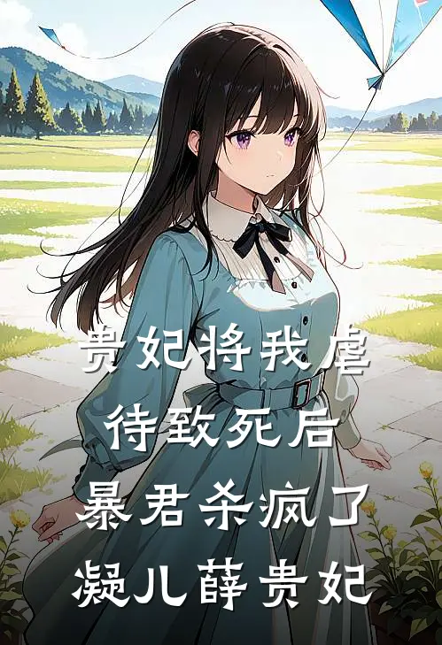 贵妃将我虐待致死后，暴君杀疯了凝儿薛贵妃