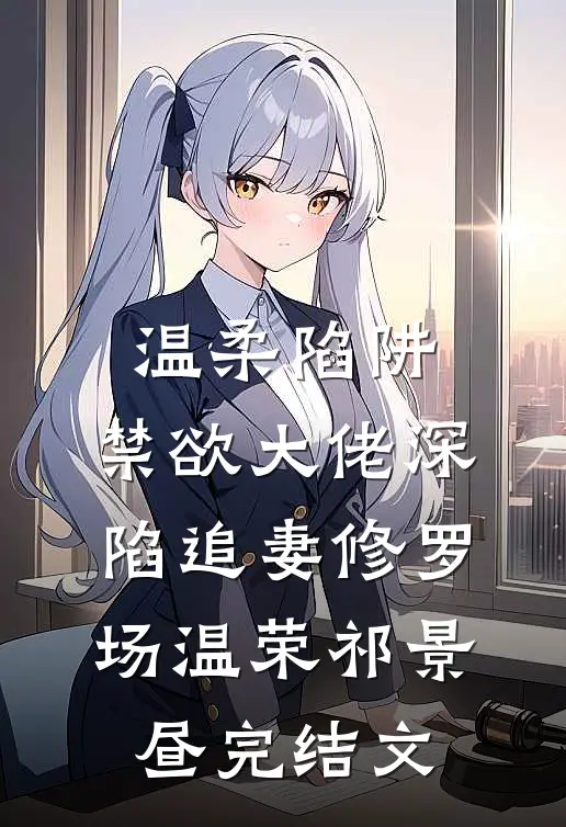 温柔陷阱：禁欲大佬深陷追妻修罗场温荣祁景昼完结文
