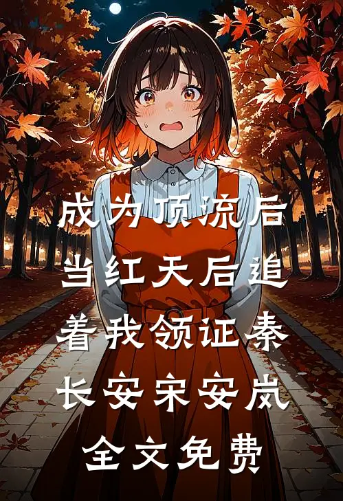 成为顶流后，当红天后追着我领证秦长安宋安岚全文免费