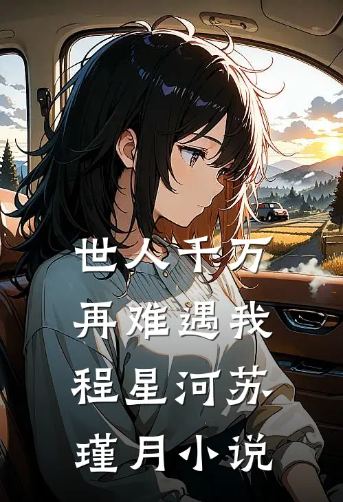 世人千万，再难遇我程星河苏瑾月小说
