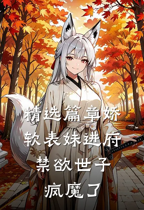 精选篇章娇软表妹进府：禁欲世子疯魔了