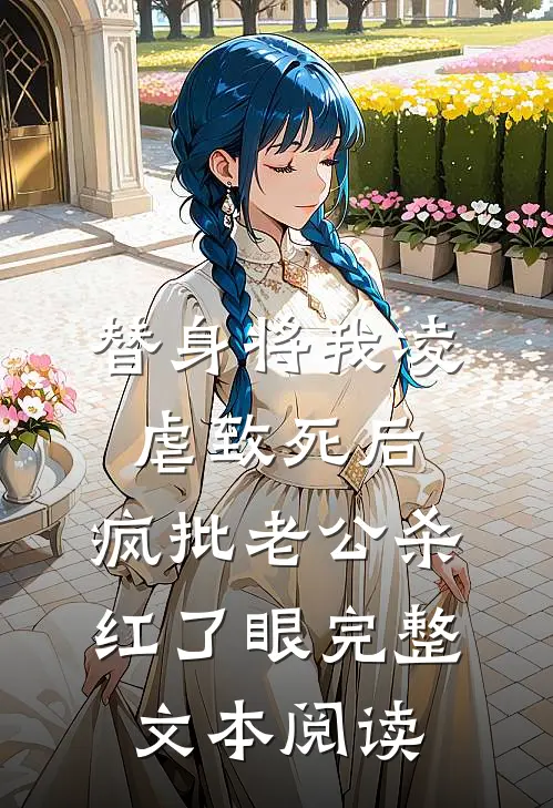 替身将我凌虐致死后，疯批老公杀红了眼完整文本阅读