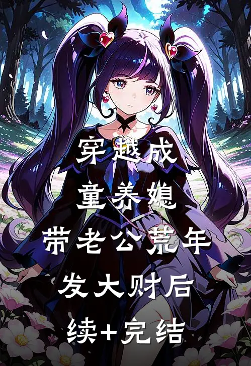 穿越成童养媳，带老公荒年发大财后续+完结