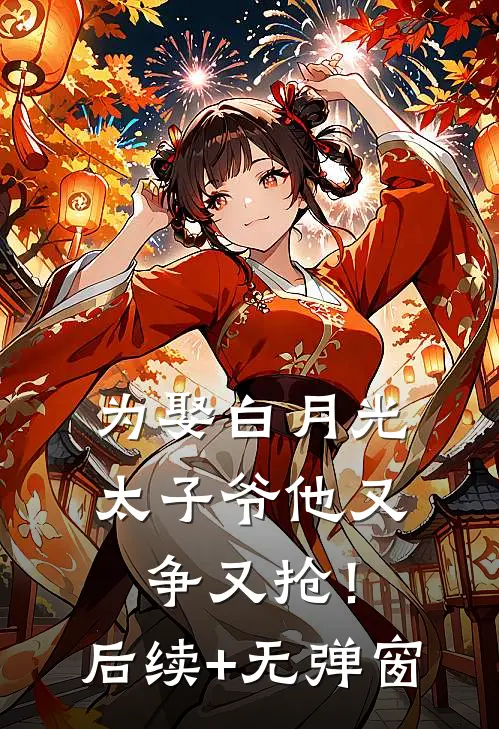为娶白月光，太子爷他又争又抢！后续+无弹窗