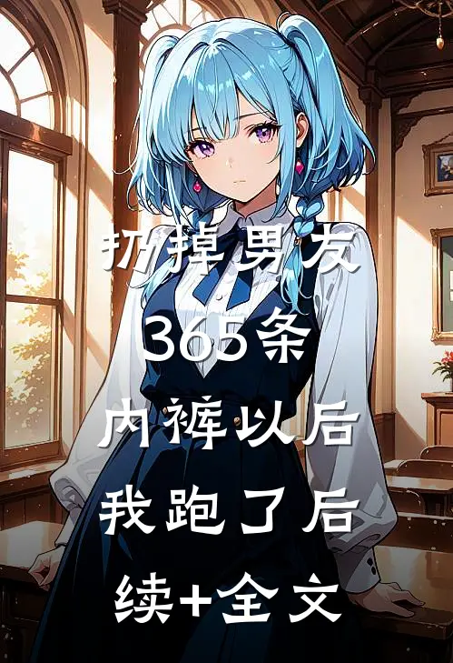 扔掉男友365条内裤以后，我跑了后续+全文