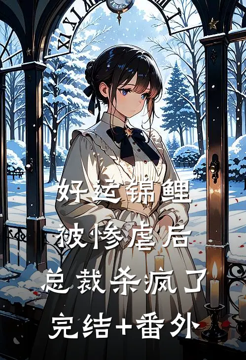 好运锦鲤被惨虐后，总裁杀疯了完结+番外