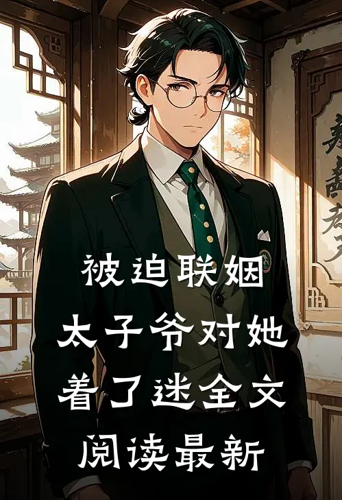 被迫联姻，太子爷对她着了迷全文阅读最新