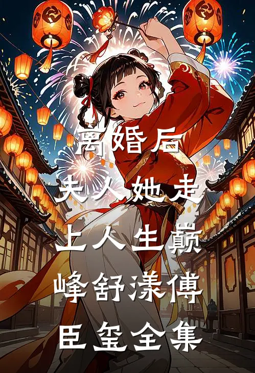 离婚后，夫人她走上人生巅峰舒漾傅臣玺 全集