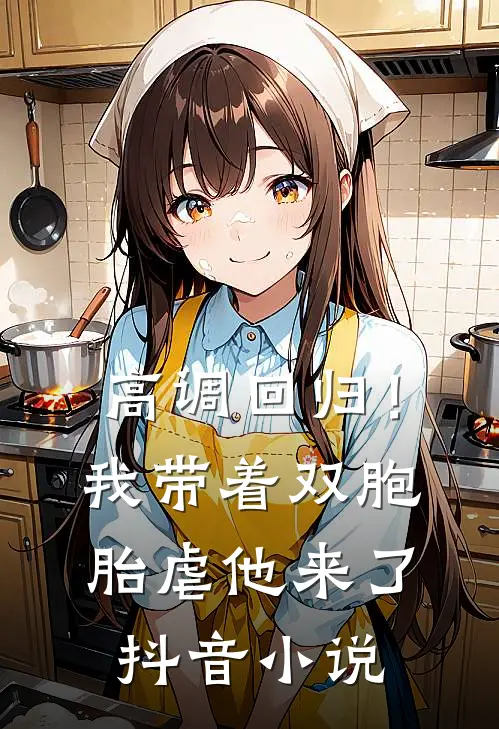 高调回归！我带着双胞胎虐他来了抖音小说