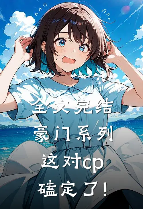 全文完结豪门系列:这对cp磕定了!