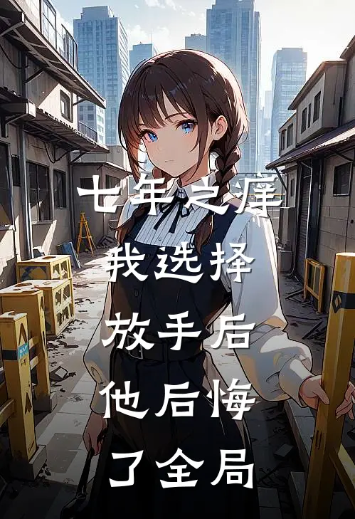 七年之痒，我选择放手后，他后悔了全局