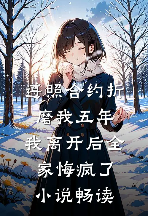 遵照合约折磨我五年，我离开后全家悔疯了小说畅读