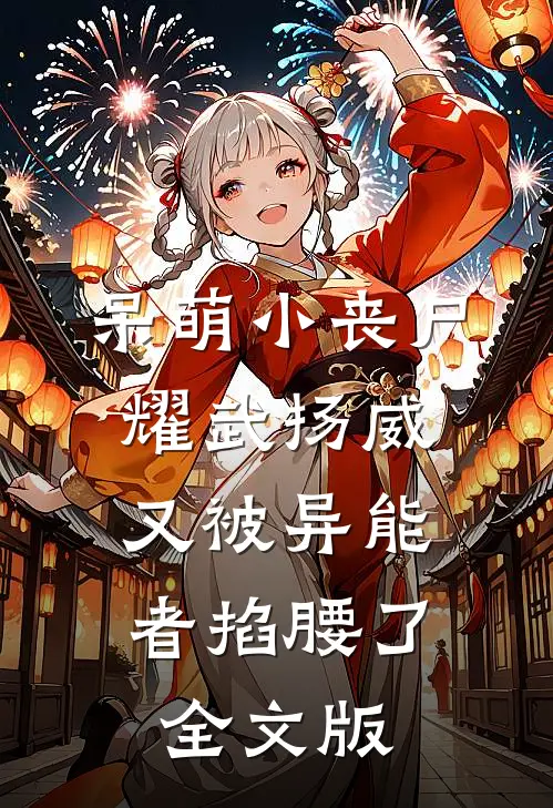 呆萌小丧尸耀武扬威，又被异能者掐腰了全文版