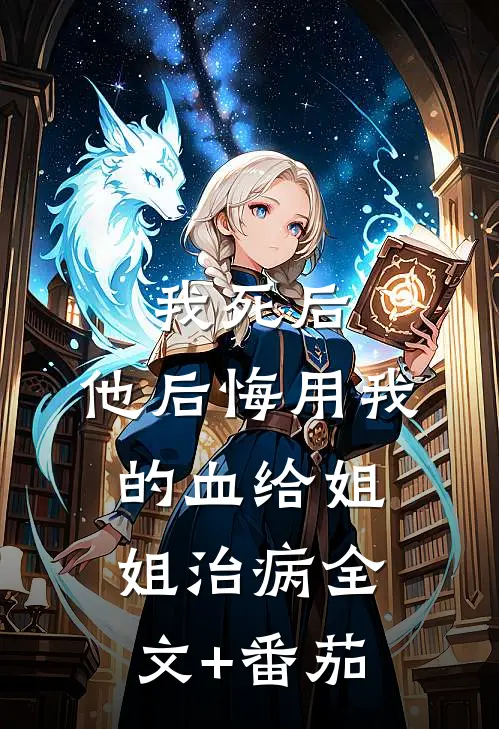 我死后，他后悔用我的血给姐姐治病全文+番茄