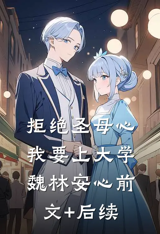 拒绝圣母心，我要上大学魏林安心前文+后续