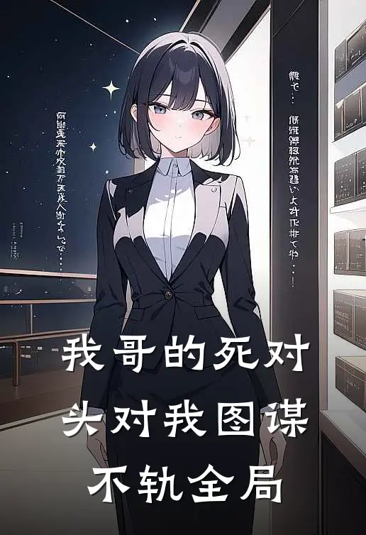 我哥的死对头对我图谋不轨全局