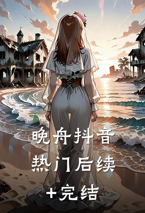 晚舟抖音热门后续+完结