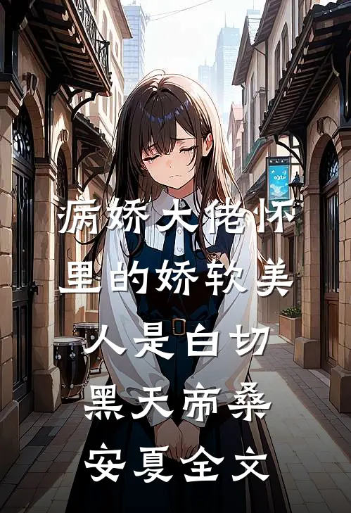 病娇大佬怀里的娇软美人是白切黑天帝桑安夏全文