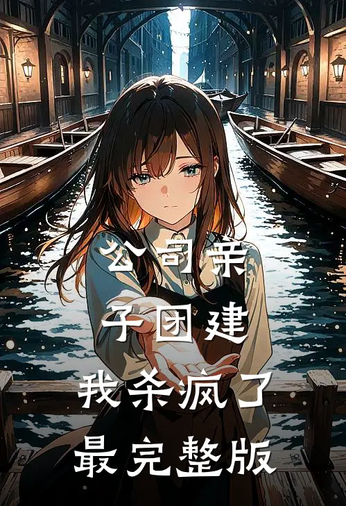 公司亲子团建，我杀疯了最完整版