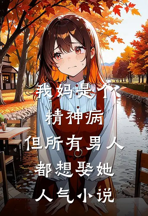我妈是个精神病，但所有男人都想娶她人气小说