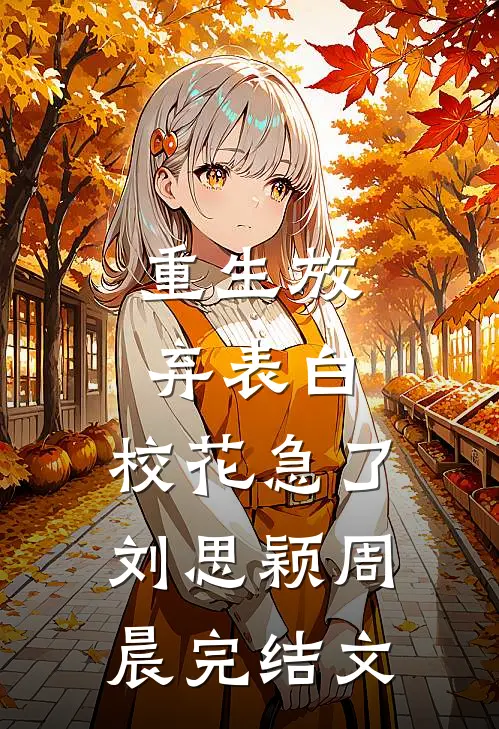 重生放弃表白，校花急了刘思颖周晨完结文