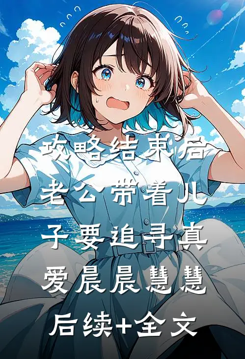 攻略结束后，老公带着儿子要追寻真爱晨晨慧慧后续+全文