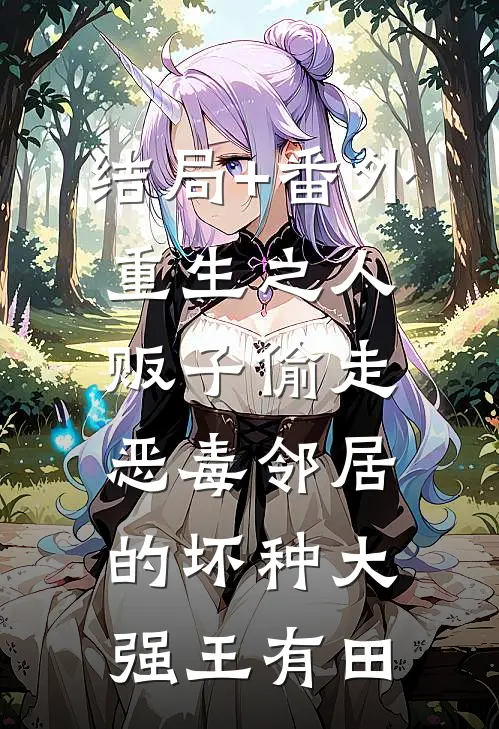 结局+番外重生之人贩子偷走恶毒邻居的坏种大强王有田
