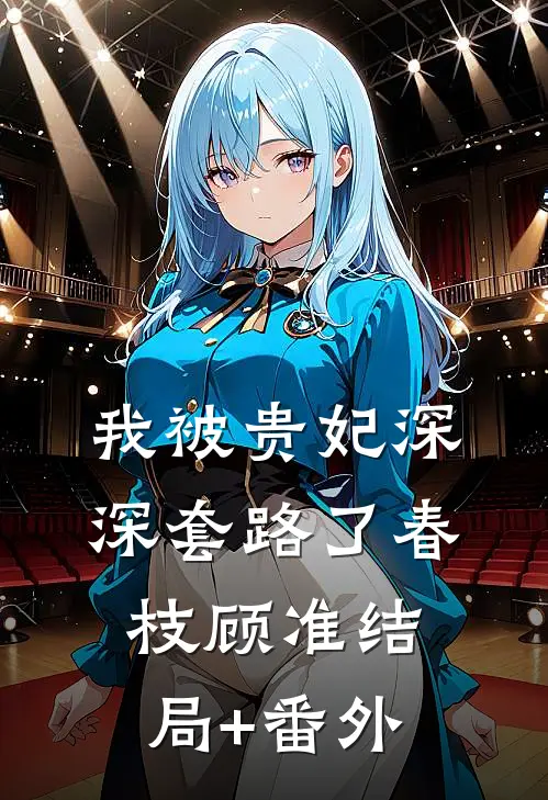 我被贵妃深深套路了春枝顾准结局+番外