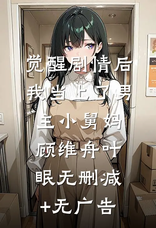 觉醒剧情后，我当上了男主小舅妈顾维舟叶眠无删减+无广告