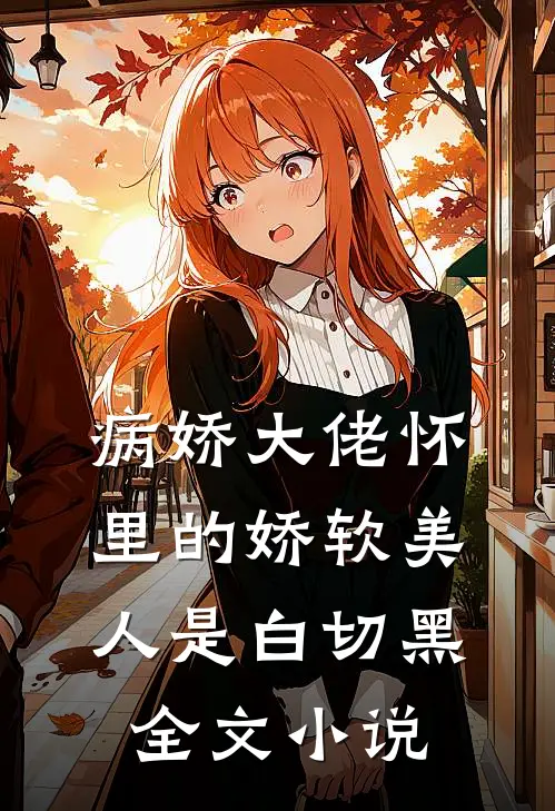 病娇大佬怀里的娇软美人是白切黑全文小说