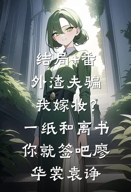 结局+番外渣夫骗我嫁妆？一纸和离书你就签吧廖华裳袁诤