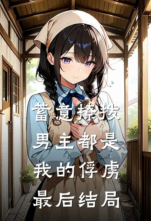 蓄意撩拨，男主都是我的俘虏最后结局