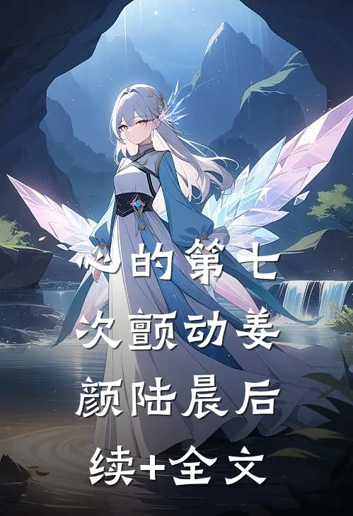 心的第七次颤动姜颜陆晨后续+全文