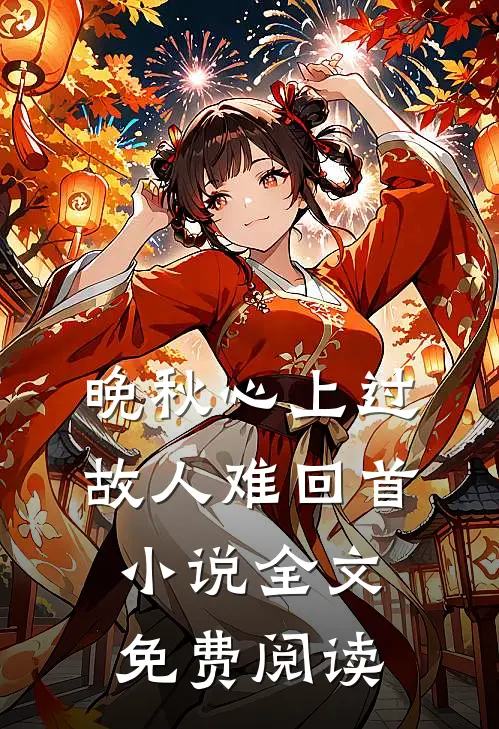 晚秋心上过，故人难回首小说全文免费阅读