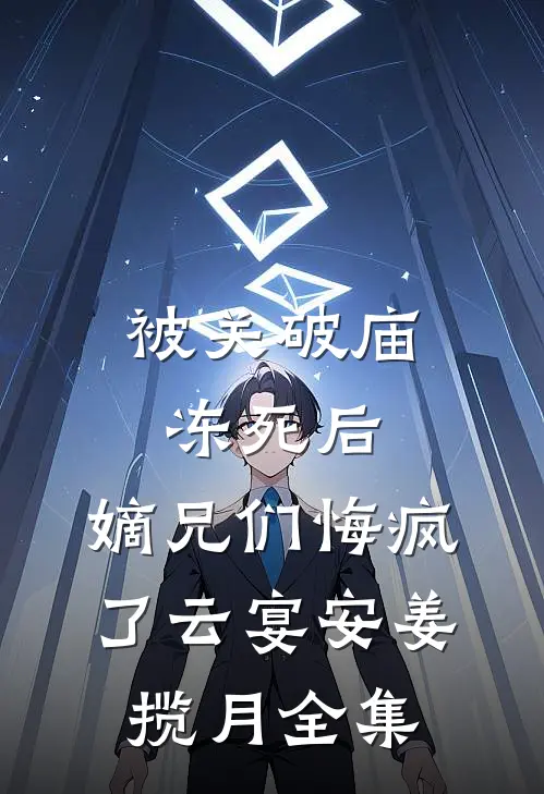 被关破庙冻死后，嫡兄们悔疯了云宴安姜揽月全集