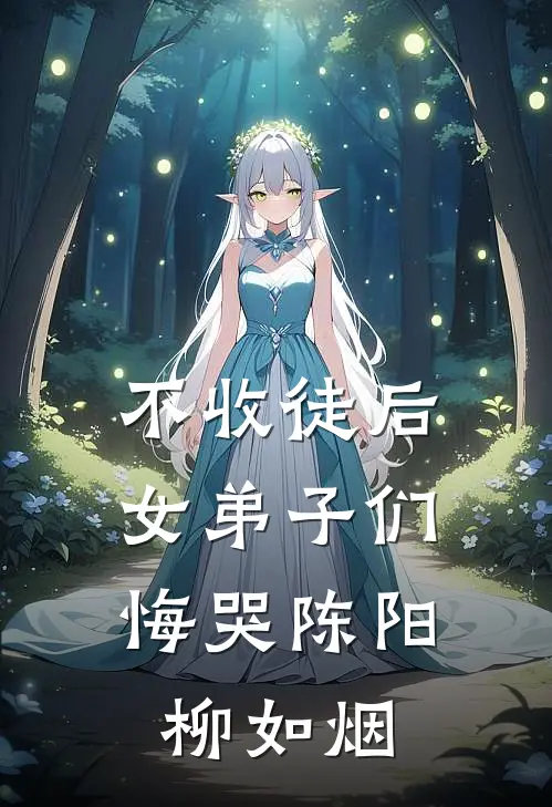 不收徒后，女弟子们悔哭陈阳柳如烟