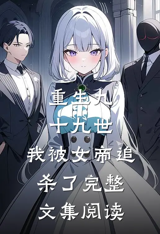重生九十九世,我被女帝追杀了完整文集阅读免费