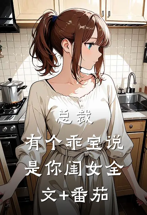 总裁，有个乖宝说是你闺女全文+番茄