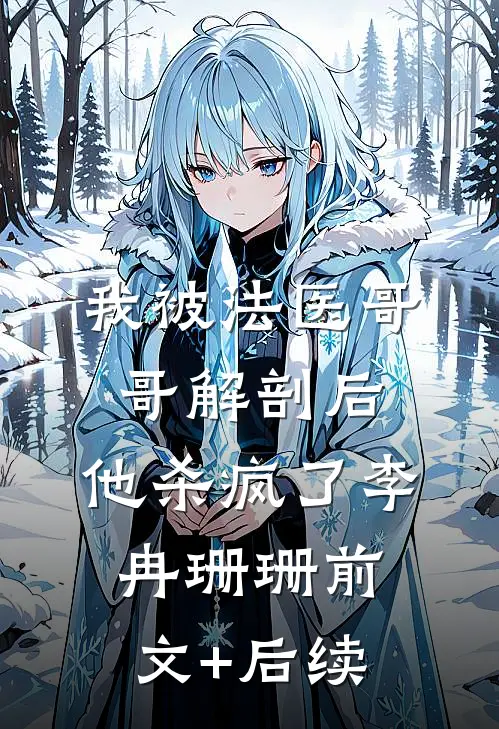 我被法医哥哥解剖后，他杀疯了李冉珊珊前文+后续