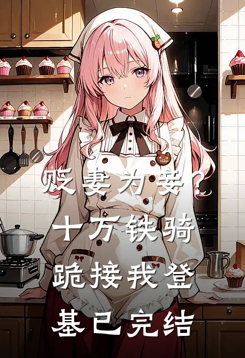 贬妻为妾？十万铁骑跪接我登基已完结