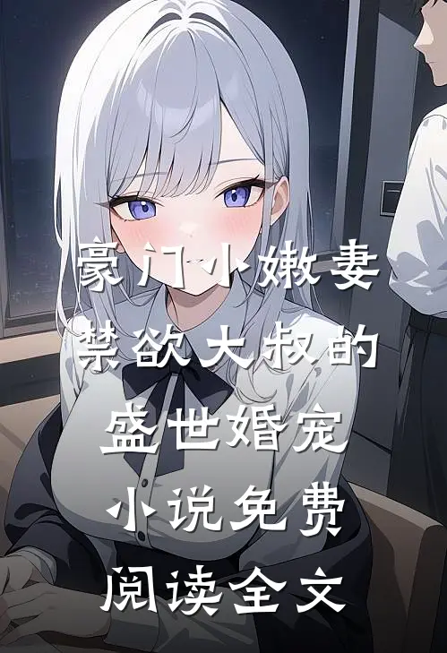豪门小嫩妻：禁欲大叔的盛世婚宠小说免费阅读全文
