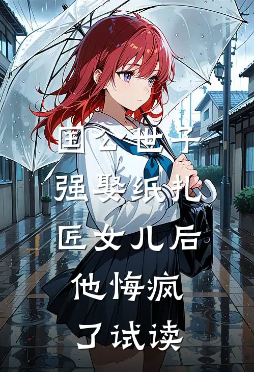 国公世子强娶纸扎匠女儿后，他悔疯了试读