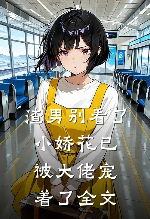 渣男别看了,小娇花已被大佬宠着了全文
