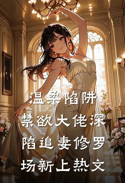温柔陷阱：禁欲大佬深陷追妻修罗场新上热文