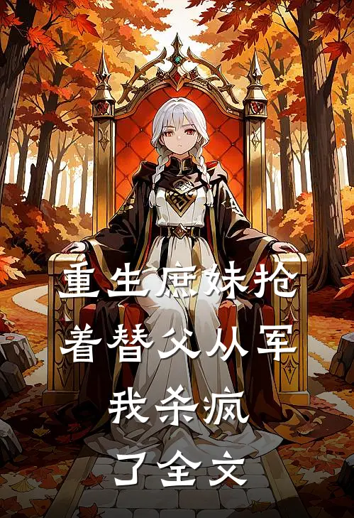 重生庶妹抢着替父从军,我杀疯了全文阅读