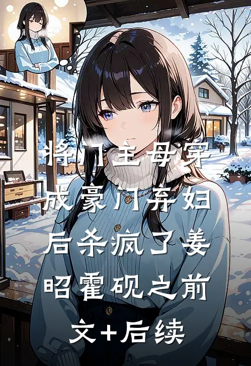 将门主母穿成豪门弃妇后杀疯了姜昭霍砚之前文+后续