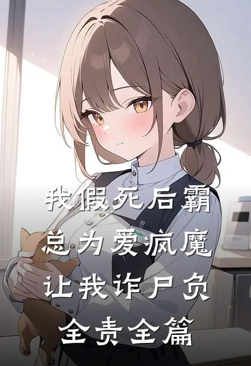 我假死后霸总为爱疯魔，让我诈尸负全责全篇