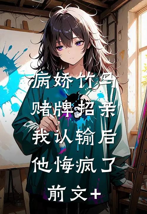 病娇竹马赌牌招亲，我认输后他悔疯了前文+